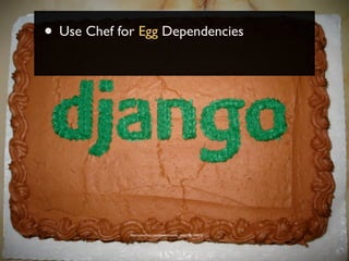 • Use Chef for Egg Dependencies




             http://www.ﬂickr.com/photos/hoerner_brett/2901426375/
 