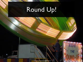 Round Up!




  http://www.ﬂickr.com/photos/benimoto/860423498/sizes/l/
 