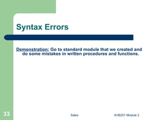 Syntax Errors Demonstration:  Go to standard module that we created and do some mistakes in written procedures and functions. 