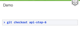 Demo 
> 
git 
checkout 
api-­‐step-­‐6 
 