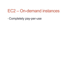 EC2 – On-demand instances
• Completely pay-per-use
 