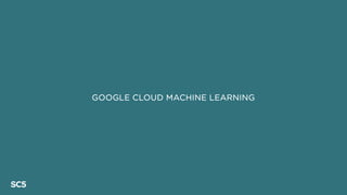 GOOGLE CLOUD MACHINE LEARNING
 