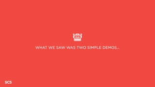 WHAT WE SAW WAS TWO SIMPLE DEMOS…
 