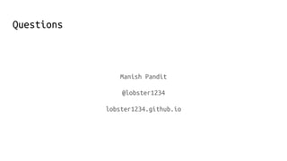 Questions
Manish Pandit
@lobster1234
lobster1234.github.io
 