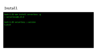 Install
bash-3.2$ npm install serverless -g
+ serverless@1.23.0
bash-3.2$ serverless --version
1.23.0
 