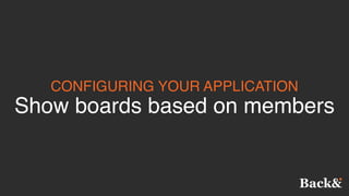 CONFIGURING YOUR APPLICATION
Show boards based on members
 