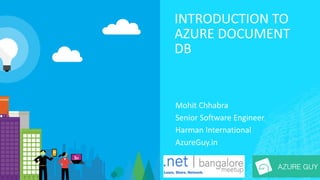 INTRODUCTION TO
AZURE DOCUMENT
DB
Mohit Chhabra
Senior Software Engineer
Harman International
AzureGuy.in
 