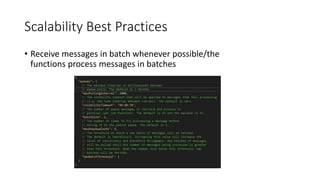 Scalability Best Practices
• Receive messages in batch whenever possible/the
functions process messages in batches
 