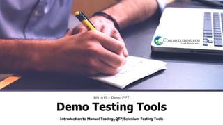 Introduction to Manual Testing ,QTP,Selenium Testing Tools
BN1015 – Demo PPT
Demo Testing Tools
 