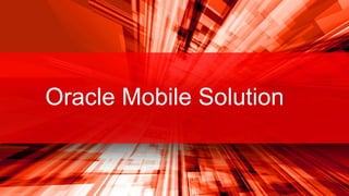 Oracle Mobile Solution

7

Copyright © 2013, Oracle and/or its affiliates. All rights reserved.

 
