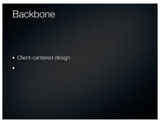Backbone



Client-centered design
 