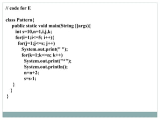 // code for E
class Pattern{
public static void main(String []args){
int s=10,n=1,i,j,k;
for(i=1;i<=5; i++){
for(j=1;j<=s; j++)
System.out.print(" ");
for(k=1;k<=n; k++)
System.out.print("*");
System.out.println();
n=n+2;
s=s-1;
}
}
}
 