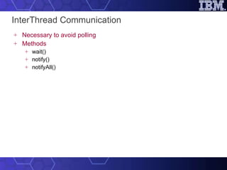 InterThread Communication Necessary to avoid polling   Methods wait() notify() notifyAll()  