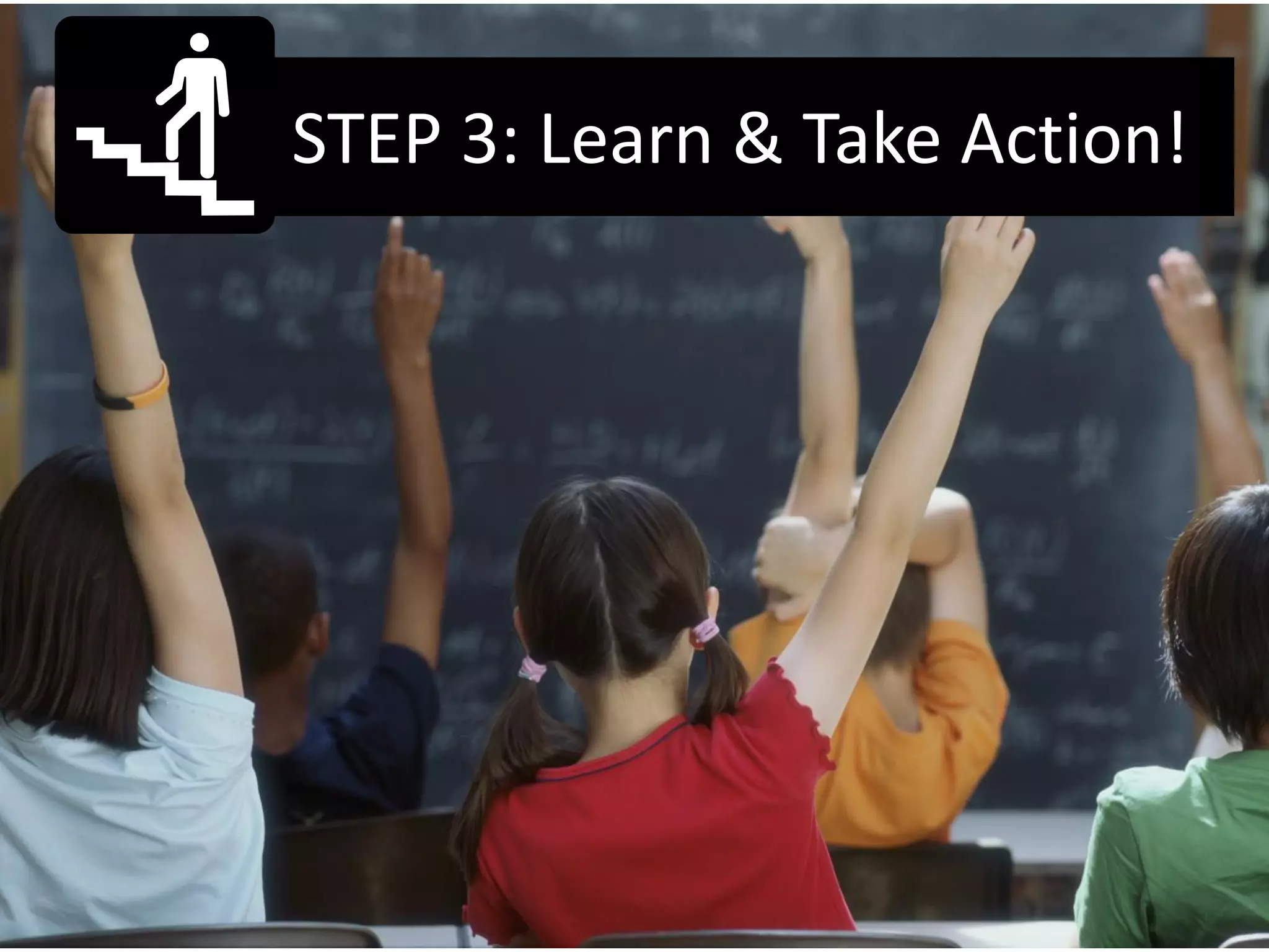 STEP 3: Learn & Take Action!
 