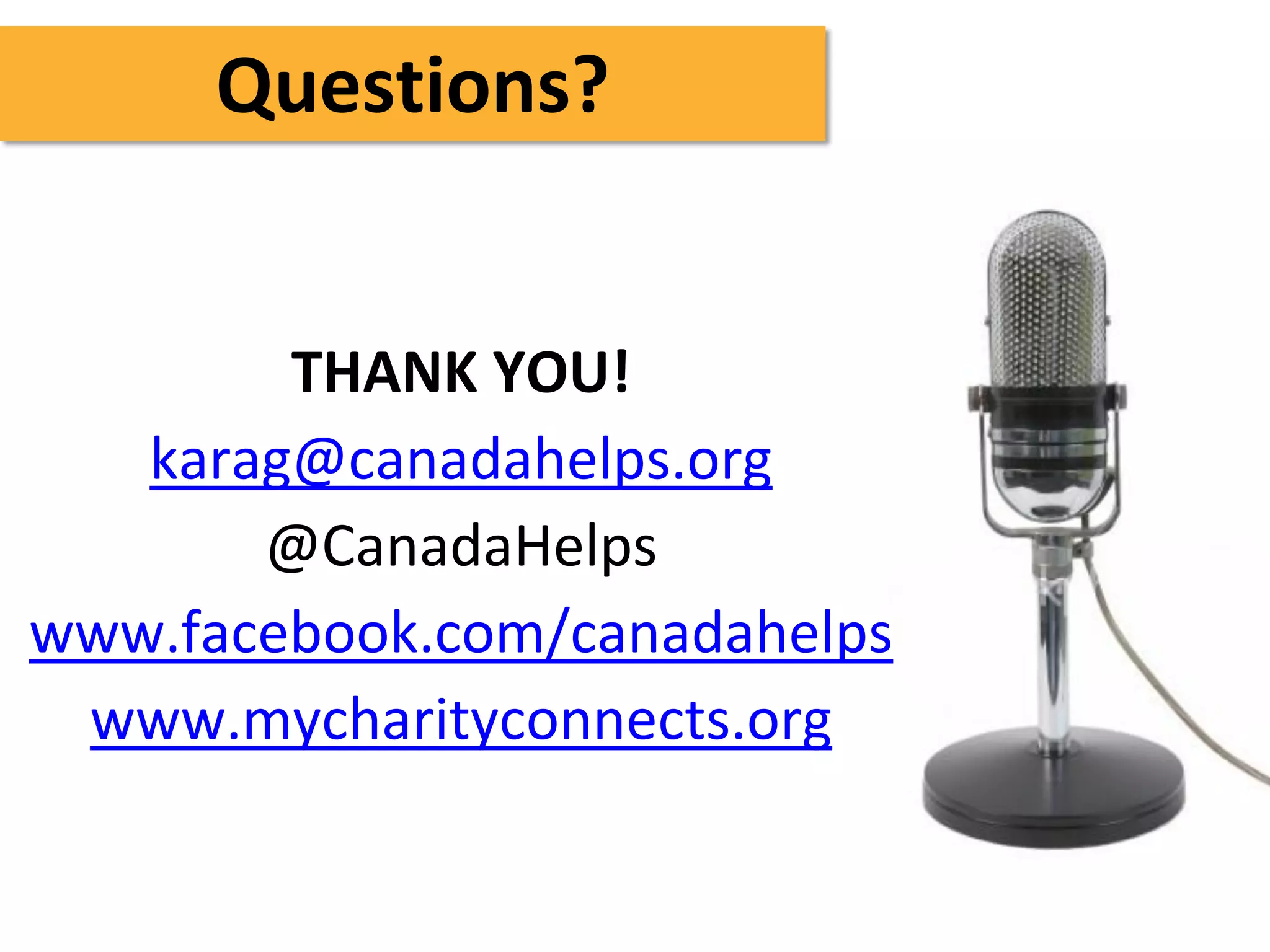 Questions?


        THANK YOU!
   karag@canadahelps.org
       @CanadaHelps
www.facebook.com/canadahelps
 www.mycharityconnects.org
 