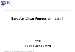 © 2016. SNU CSE Biointelligence Lab., http://bi.snu.ac.kr
Bayesian Linear Regression - part 1
1
곽동현
서울대학교 바이오지능 연구실
 