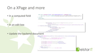On a XPage and more 
• In a computed field 
• In an edit box 
• Update the backend document 
 