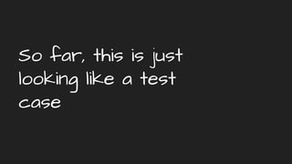 So far, this is just
looking like a test
case
 