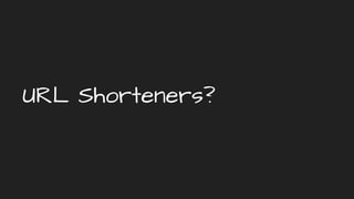 URL Shorteners?
 