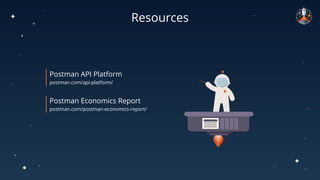Resources
Postman API Platform
postman.com/api-platform/
Postman Economics Report
postman.com/postman-economics-report/
 