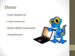 Demo
• Create Template List

• Create Custom List

• Simple InfoPath Customization

• Using Web parts
 
