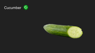 Cucumber
 