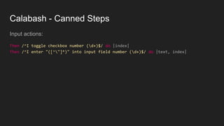 Calabash - Canned Steps
Input actions:
Then /^I toggle checkbox number (d+)$/ do |index|
Then /^I enter "([^"]*)" into input field number (d+)$/ do |text, index|
 
