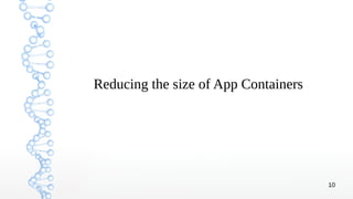 10
Reducing the size of App Containers
 
