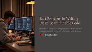 Best Practices in Writing
Clean, Maintainable Code
Master the art and science of writing exceptional software. Transform
complexity into clarity on your path to becoming a better developer.
by Ozías Rondón
 