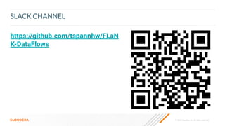 © 2023 Cloudera, Inc. All rights reserved.
SLACK CHANNEL
https://github.com/tspannhw/FLaN
K-DataFlows
 