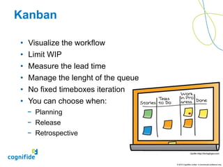 Kanban

•    Visualize the workflow
•    Limit WIP
•    Measure the lead time
•   •Manage the lenght of the queue
      Coverage
•   •No fixed timeboxes iteration
      Do not duplicate tests
      during regression
•   •You can choose when:
      Test specific
    − functionality
       Planning
    − Release
    − Retrospective



                                      © 2010 Cognifide Limited. In commercial confidence only.
 