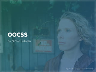 OOCSS
by Nicole Sullivan
https://www.ﬂickr.com/photos/premshree/3444104640/
 