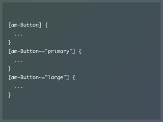 [am-Button] {
...
}
[am-Button~="primary"] {
...
}
[am-Button~="large"] {
...
}
 