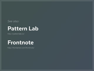 http://bradfrost.com/
See also:
Pattern Lab
Frontnote
http://patternlab.io/
http://frontainer.com/frontnote/
 