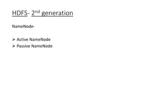 HDFS- 2nd generation
NameNode-
 Active NameNode
 Passive NameNode
 