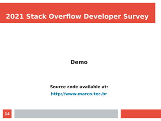 14
2021 Stack Overflow Developer Survey
Demo
Source code available at:
http://www.marco.tec.br
 