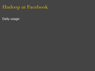Hadoop at Facebook

Daily usage:
 