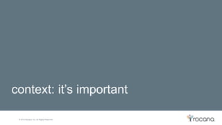 © 2015 Rocana, Inc. All Rights Reserved.
context: it’s important
 