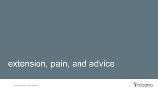 © 2015 Rocana, Inc. All Rights Reserved.
extension, pain, and advice
 