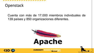 Openstack
Cuenta con más de 17.000 miembros individuales de
139 países y 850 organizaciones diferentes.
 