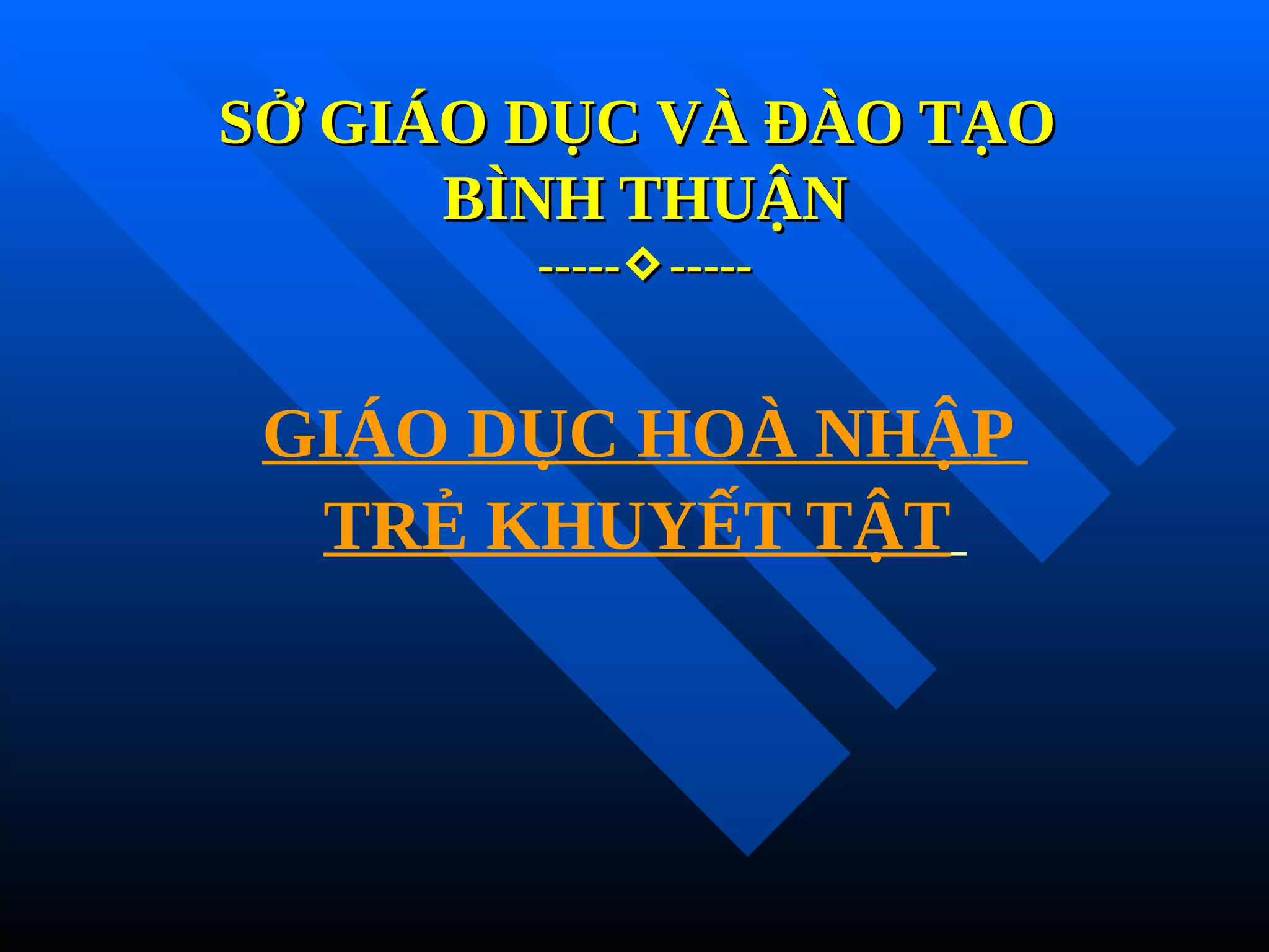 SỞ GIÁO DỤC VÀ ĐÀO TẠO
SỞ GIÁO DỤC VÀ ĐÀO TẠO
BÌNH THUẬN
BÌNH THUẬN
-----
-----
-----
-----
GIÁO DỤC HOÀ NHẬP
TRẺ KHUYẾT TẬT
 