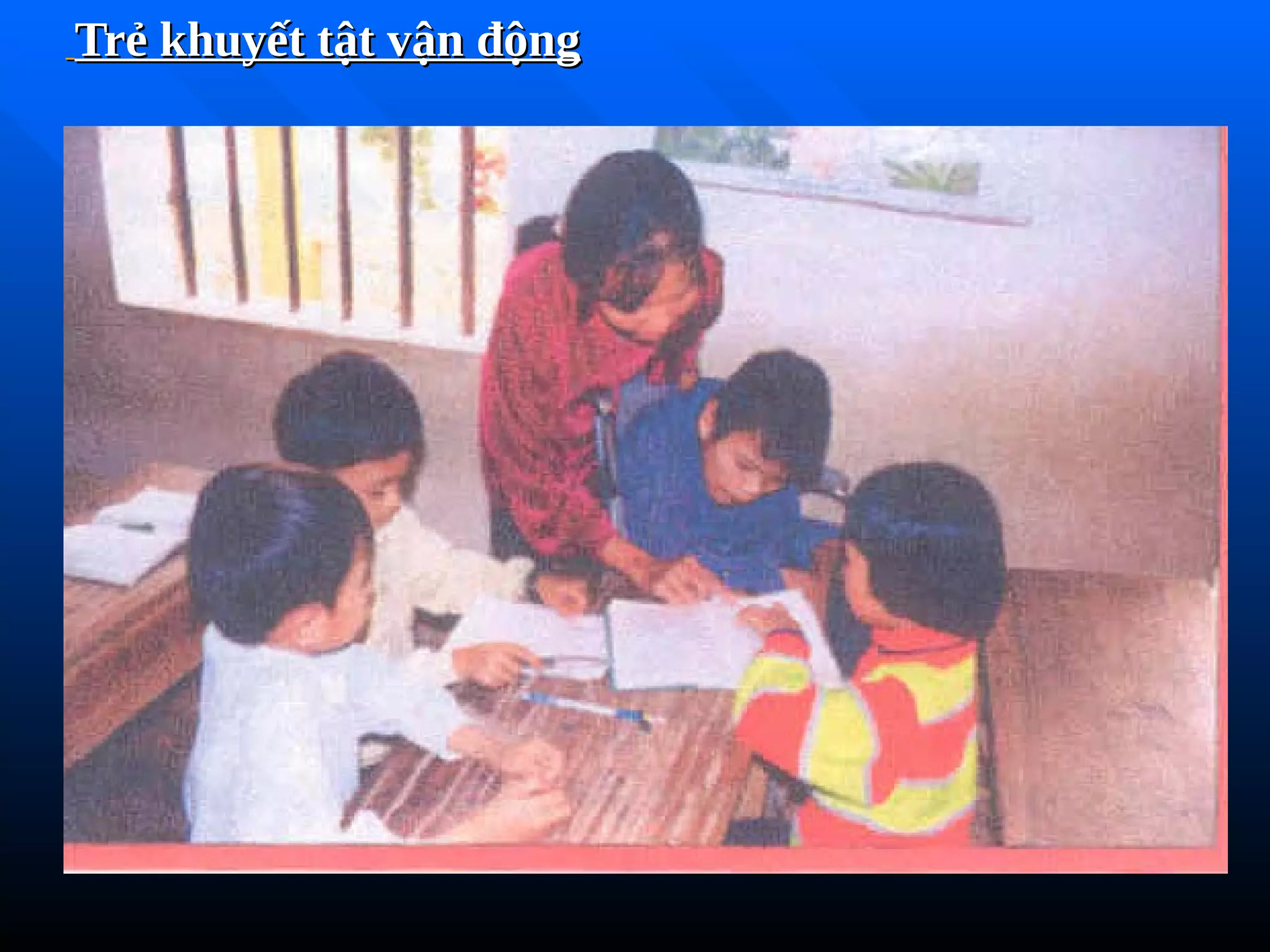 Trẻ khuyết tật vận động
Trẻ khuyết tật vận động
 