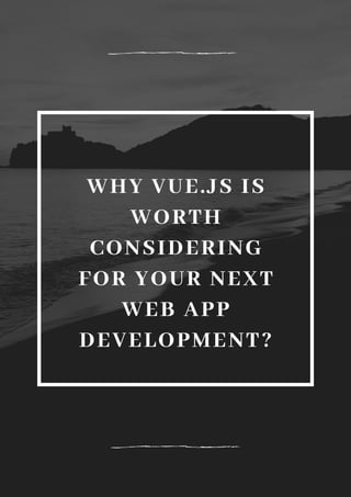 WHY VUE.JS IS
WORTH
CONSIDERING
FOR YOUR NEXT
WEB APP
DEVELOPMENT?
 
