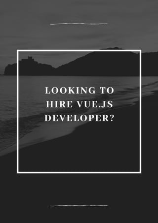 LOOKING TO
HIRE VUE.JS
DEVELOPER?
 