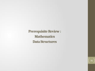 70
Prerequisite Review:
Mathematics
DataStructures
 