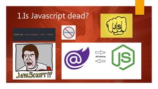 1.Is Javascript dead?
 