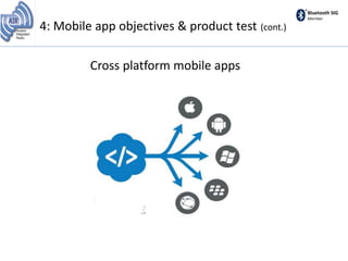Bluetooth SIG
Member
Cross platform mobile apps
4: Mobile app objectives & product test (cont.)
 