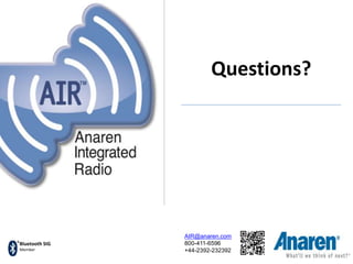 Bluetooth SIG
Member
Questions?
AIR@anaren.com
800-411-6596
+44-2392-232392
 