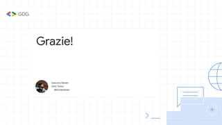 Grazie!
Giacomo Ranieri
GDG Torino
@ilconteranieri
 