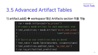 3.5 Advanced Artifact Tables
1) artifact.add() è workspace 대신 Artifacts section 이용 가능
29
 